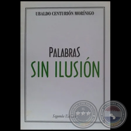 PALABRAS SIN ILUSIÓN  Segunda Edición - Autor: UBALDO CENTURIÓN MORÍNIGO - Año 2007